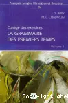 La grammaire des premiers temps 1: Corrigé des exercices