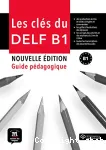 Les clés du nouveau DELF B1: Guide du professeur